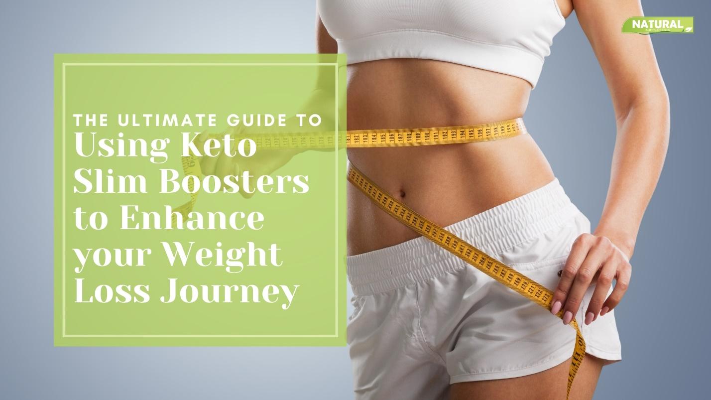 The Ultimate Guide to Using Keto Slim Boosters to Enhance your Weight Loss Journey